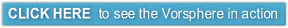 CLICK HERE to see the Vorsphere in action